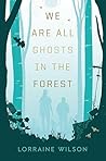 We Are All Ghosts in the Forest